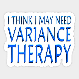 I Think I May Need Variance Therapy Blue Sticker